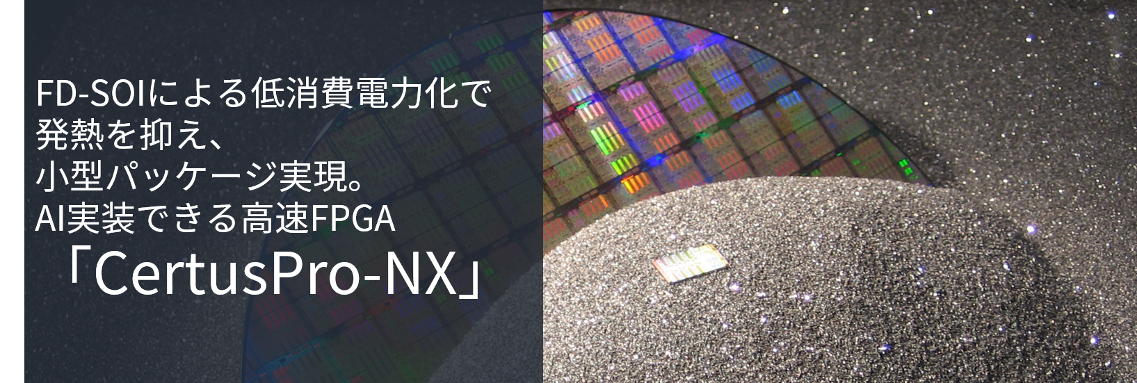 FD-SOI reduces power consumption, suppresses heat generation, and realizes a small package. High-speed FPGA &quot;CertusPro-NX&quot; that can implement AI