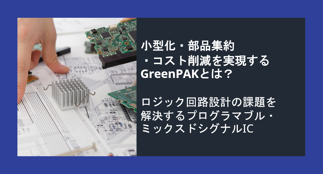 小型化・部品集約・コスト削減を実現する GreenPAK とは？ ロジック回路設計の課題を解決する プログラマブル・ミックスドシグナル ICの画像
