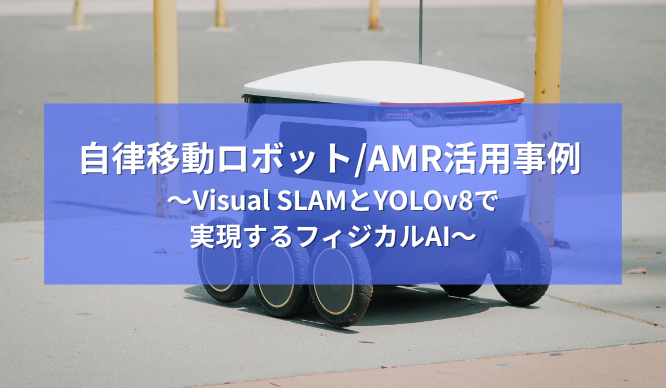 自律移動ロボット/AMR活用事例 ～Visual SLAMとYOLOv8で実現するフィジカルAI～（デモ動画付き）