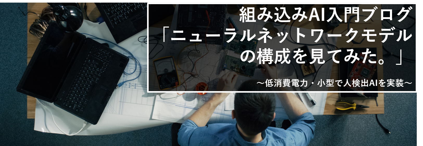 組み込みAI入門ブログ(5) 「ニューラルネットワークモデルの構成を見てみた」 ～低消費電力・小型FPGAで人検出AIを実装～