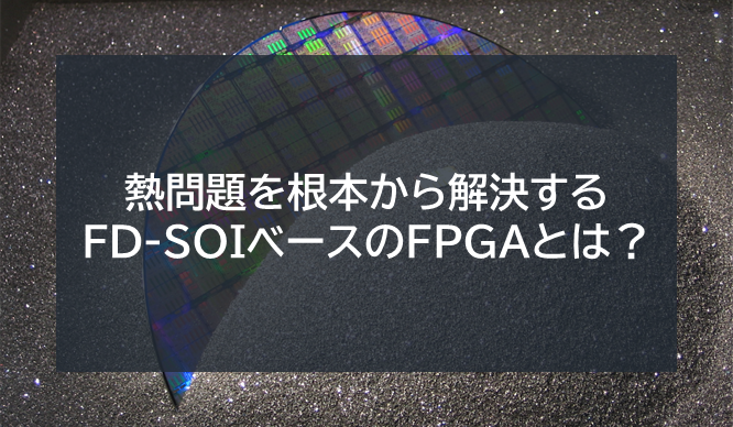 熱問題を根本から解決するFD-SOIベースのFPGAとは？の画像