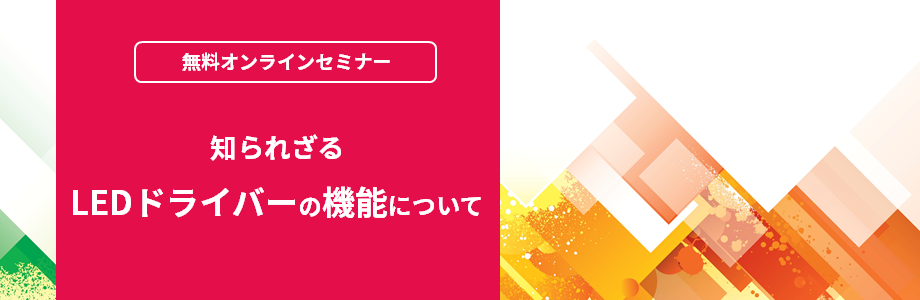 [オンラインセミナー]知られざるLEDドライバーの機能について <無料>