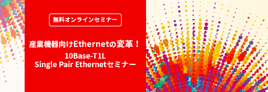 [オンラインセミナー] 産業機器向けEthernetの変革！10Base-T1L Single Pair Ethernetセミナー <無料>