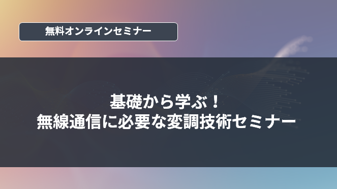 [オンラインセミナー] 基礎から学ぶ！無線通信に必要な変調技術セミナー <無料>