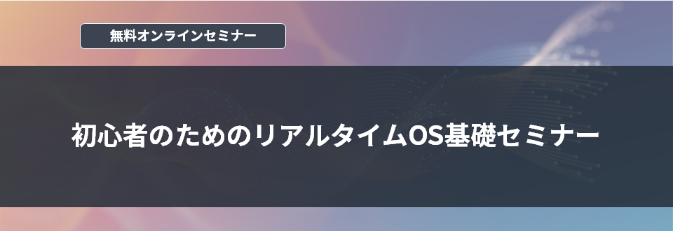[オンラインセミナー]初心者のためのリアルタイムOS基礎セミナー　<無料>