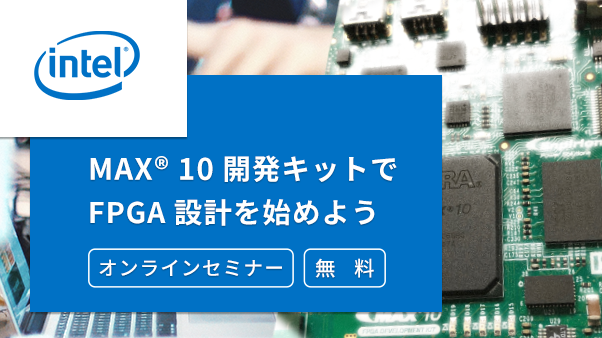 【オンラインセミナー】MAX® 10 開発キットで FPGA 設計を始めよう<無料>