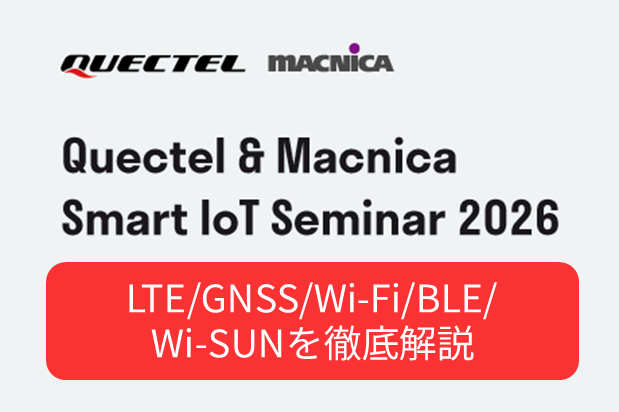 Quectel & Macnica Smart IoT Seminar 2026 ～ LTE/GNSS/Wi-Fi/BLE/Wi-SUNを徹底解説！無線最新トレンドを1日で学べるIoTセミナー ～