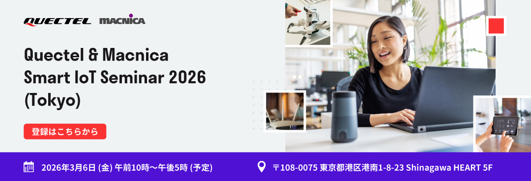 Quectel & Macnica Smart IoT Seminar 2026 ～ LTE/GNSS/Wi-Fi/BLE/Wi-SUNを徹底解説！無線最新トレンドを1日で学べるIoTセミナー ～
