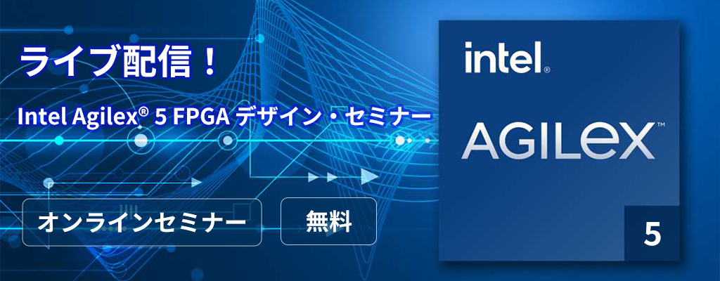 [オンライン・ライブ・セミナー] Intel Agilex® 5 FPGA  デザイン・セミナー Part-3〈無料〉