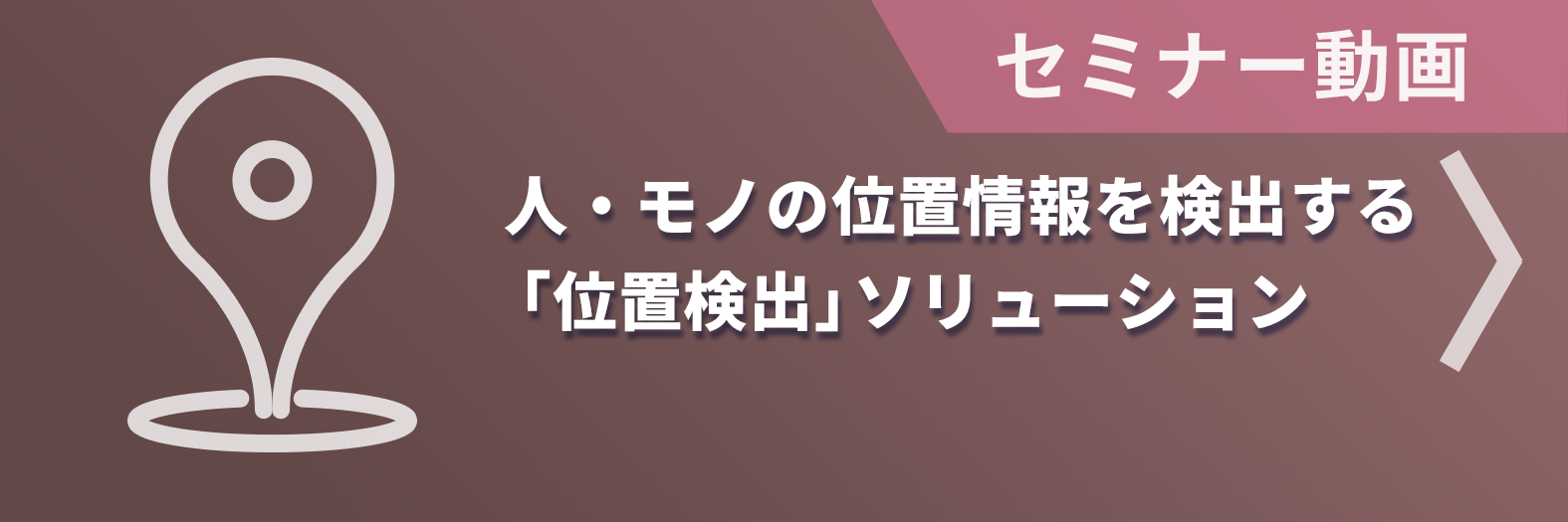 【セミナー動画】人・モノの位置情報を検出する「位置検出ソリューション」