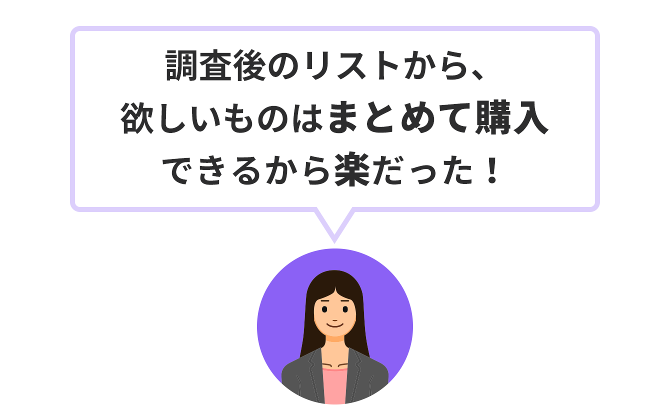 カカク/ザイコサーチお客様「調査後のリストから、欲しいものはまとめて購入できるので楽だった！」