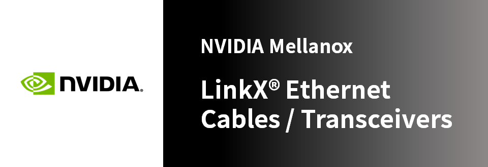 NVIDIA MELLANOX LinkX® Ethernet Cables/ Transceivers