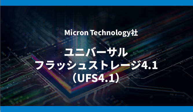 Micron Technology ユニバーサルフラッシュストレージ4.1（UFS4.1） - Micron - マクニカ
