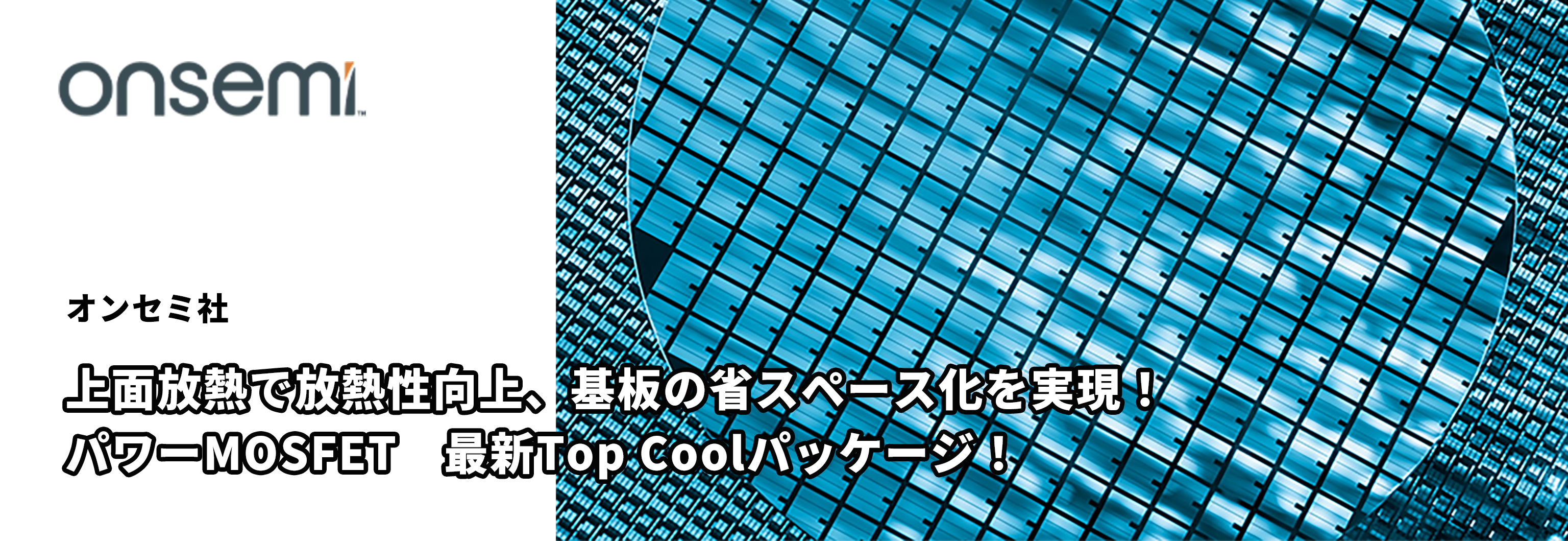 上面放熱で放熱性向上、基板の省スペース化を実現！ パワーMOSFET　最新Top Coolパッケージ！