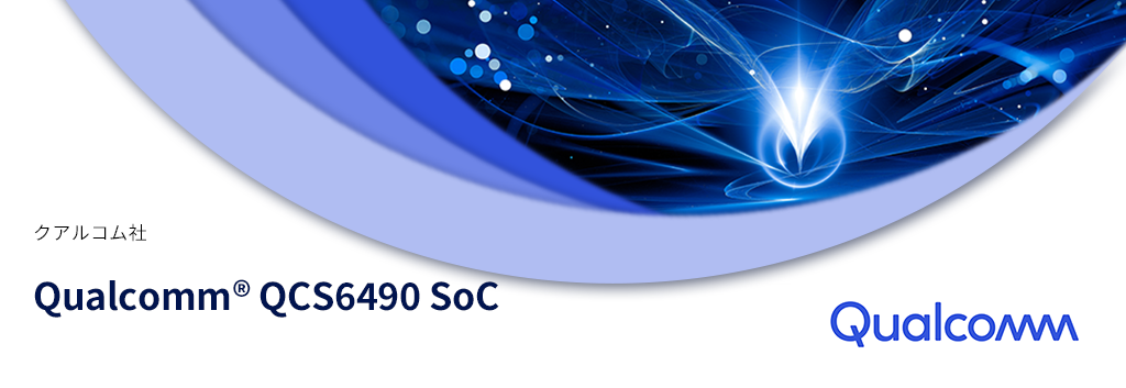 Qualcomm QCS6490 SoC IoT組込み製品向けハイエンドSoC