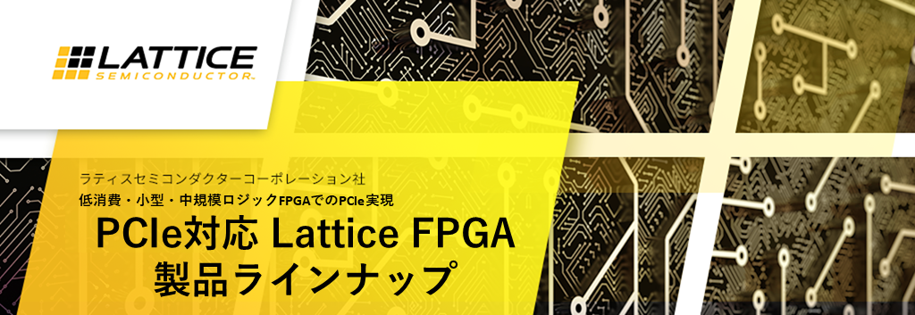 PCIe対応 Lattice FPGA製品ラインナップ | 低消費・小型・中規模ロジックFPGAでのPCIe実現