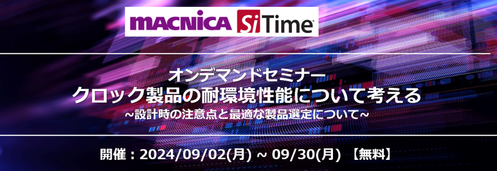 [オンデマンドセミナー] クロック製品の耐環境性能について考える ～設計時の注意点と最適な製品選定～(SiTime/サイタイム) <無料>