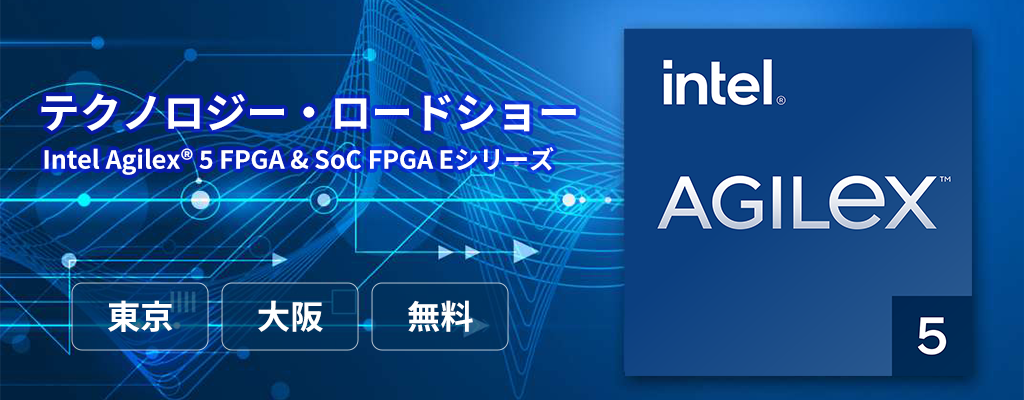 【東京・大阪】Intel Agilex® 5 FPGA & SoC FPGA Eシリーズ:テクノロジー・ロードショー <無料>