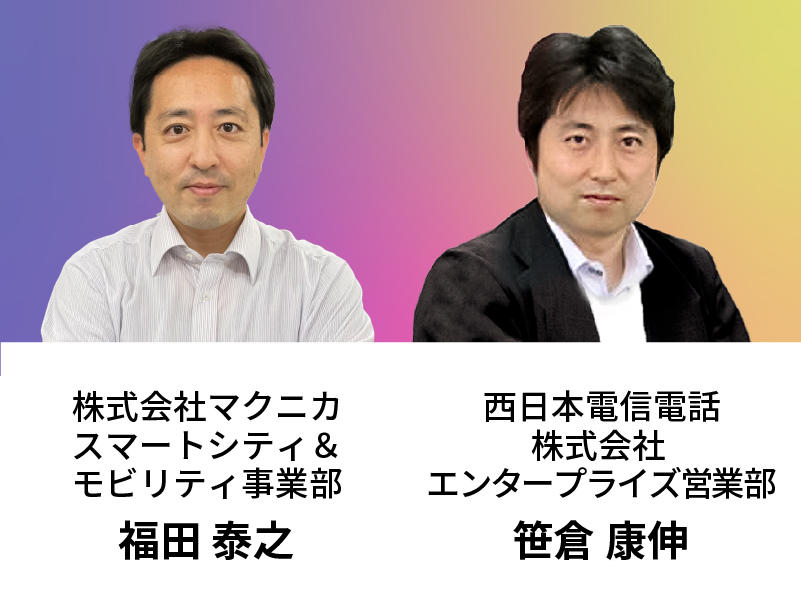 西日本電信電話株式会社 エンタープライズ営業部 笹倉康伸／マクニカ スマートシティ＆モビリティ事業部 福田泰之