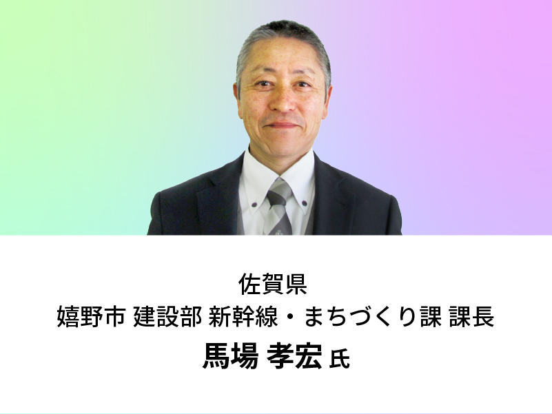 佐賀県 嬉野市 建設部 新幹線・まちづくり課 課長 馬場 孝宏 氏